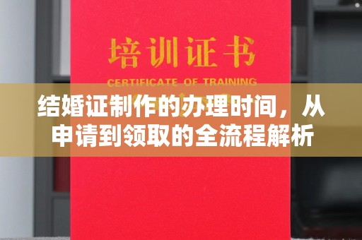 磁县结婚证制作的办理时间，从申请到领取的全流程解析