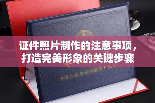 磁县证件照片制作的注意事项，打造完美形象的关键步骤