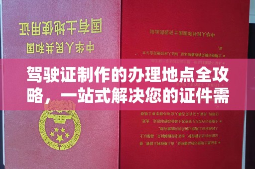 磁县驾驶证制作的办理地点全攻略，一站式解决您的证件需求