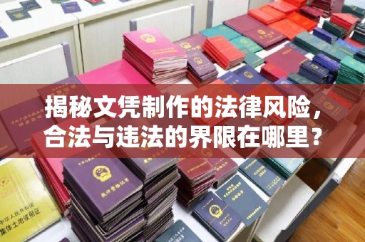 磁县揭秘文凭制作的法律风险，合法与违法的界限在哪里？