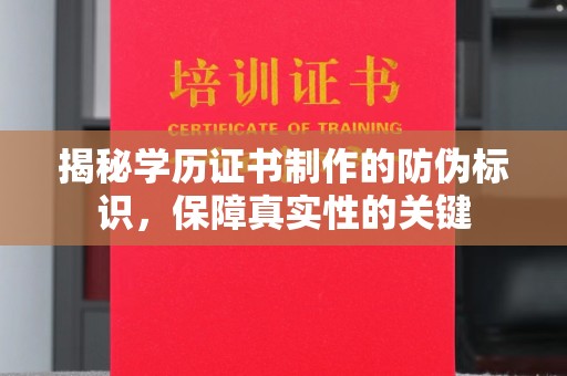 磁县揭秘学历证书制作的防伪标识，保障真实性的关键