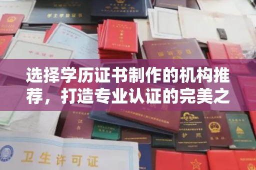 磁县选择学历证书制作的机构推荐，打造专业认证的完美之选